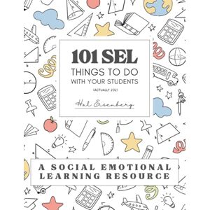 Eisenberg, Hal 101 SEL THINGS TO DO WITH YOUR STUDENTS: A Social Emotional Learning Resource Eisenberg, Hal 101 SEL THINGS TO DO WITH YOUR STUDENTS: A Social Emotional Learning Resource