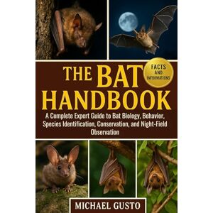GUSTO, MICHAEL THE BAT HANDBOOK: A Complete Expert Guide to Bat Biology, Behavior, Species Identification, Conservation, and Night-Field Observation GUSTO, MICHAEL THE BAT HANDBOOK: A Complete Expert Guide to Bat Biology, Behavior, Species Identification, Conservation, and Night-Field Observation