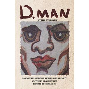 White, Dr John D. Man: My Life and Boxing: Based on a Memoir by Richard Paul Westcott White, Dr John D. Man: My Life and Boxing: Based on a Memoir by Richard Paul Westcott