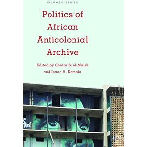 Politics of African Anticolonial Archive (Kilombo: International Relations and Colonial Questions) Politics of African Anticolonial Archive (Kilombo: International Relations and Colonial Questions)