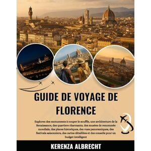 Albrecht, Kerenza GUIDE DE VOYAGE DE FLORENCE 2025-2026: Explorez des monuments à couper le souffle, une architecture de la Renaissance, des quartiers charmants, des ... panoramiques, des festivals saisonniers, d... Albrecht, Kerenza GUIDE DE VOYAGE DE FLORENCE 2025-2026: Explorez des monuments à couper le souffle, une architecture de la Renaissance, des quartiers charmants, des ... panoramiques, des festivals saisonniers, d...