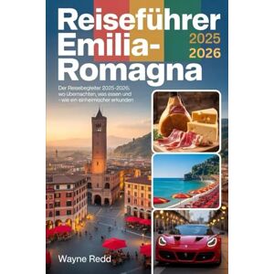 REDD, WAYNE Reiseführer Emilia-Romagna 2025-2026: Der Reisebegleiter 2025-2026: Wo übernachten, was essen und wie ein Einheimischer erkunden REDD, WAYNE Reiseführer Emilia-Romagna 2025-2026: Der Reisebegleiter 2025-2026: Wo übernachten, was essen und wie ein Einheimischer erkunden