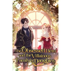 Ou Heung The Obsessed Hero and the Villainous Family's Daughter: Volume I (Light Novel): 1 Ou Heung The Obsessed Hero and the Villainous Family's Daughter: Volume I (Light Novel): 1