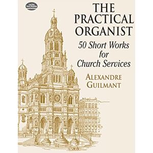 Various Guilmant The Practical Organist: 50 Short Works for Church Services (Dover Music for Organ) Various Guilmant The Practical Organist: 50 Short Works for Church Services (Dover Music for Organ)