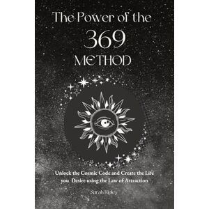 Ripley, Sarah The Power of the 369 Method: Unlock the Cosmic Code and Create the Life You Desire Using the Law of Attractions Ripley, Sarah The Power of the 369 Method: Unlock the Cosmic Code and Create the Life You Desire Using the Law of Attractions