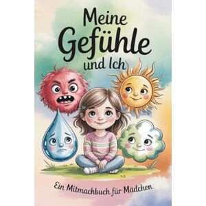 Oesterreich, Eve Gefühlebuch für Mädchen: Meine Gefühle und Ich: Ein Mitmachbuch, das Mädchen hilft, ihre Gefühle zu verstehen und auszudrücken Oesterreich, Eve Gefühlebuch für Mädchen: Meine Gefühle und Ich: Ein Mitmachbuch, das Mädchen hilft, ihre Gefühle zu verstehen und auszudrücken
