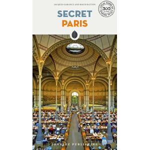 Jonglez Secret Paris: An Unusual Guide Jonglez Secret Paris: An Unusual Guide