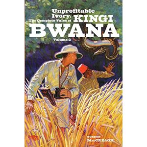 MacCreagh, Gordon Unprofitable Ivory: The Complete Tales of Kingi Bwana, Volume 2 MacCreagh, Gordon Unprofitable Ivory: The Complete Tales of Kingi Bwana, Volume 2
