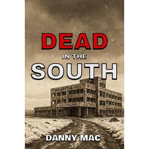 Mac, Danny Dead in the South: The Sequel to Dead in the Ice – A Post-Apocalyptic Zombie Survival Thriller in New Zealand (The Dead Trilogy) Mac, Danny Dead in the South: The Sequel to Dead in the Ice – A Post-Apocalyptic Zombie Survival Thriller in New Zealand (The Dead Trilogy)