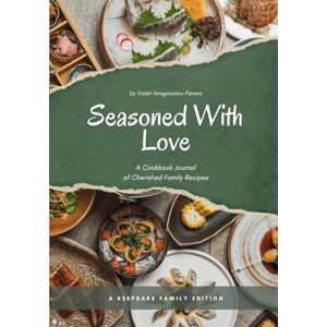Anagnostou-Favero, Violet Seasoned With Love: A Cookbook Journal of Cherished Family Recipes Anagnostou-Favero, Violet Seasoned With Love: A Cookbook Journal of Cherished Family Recipes