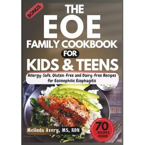 Avery THE EOE FAMILY COOKBOOK FOR KIDS AND TEENS: Allergy-Safe, Gluten-Free and Dairy-Free Recipes for Eosinophilic Esophagitis Avery THE EOE FAMILY COOKBOOK FOR KIDS AND TEENS: Allergy-Safe, Gluten-Free and Dairy-Free Recipes for Eosinophilic Esophagitis