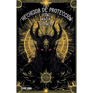 Vodun, Marie Hechizos de Protección con Magia Blanca: Grimorio Fácil de Brujas para Principiantes con Rituales para Proteger de Relaciones Tóxicas, Mal de Ojo, ... Negra y Maleficios en el Hogar y el Trabajo Vodun, Marie Hechizos de Protección con Magia Blanca: Grimorio Fácil de Brujas para Principiantes con Rituales para Proteger de Relaciones Tóxicas, Mal de Ojo, ... Negra y Maleficios en el Hogar y el Trabajo
