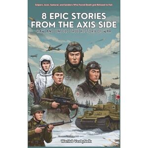 VoxByNelk, WarHub 8 EPIC STORIES FROM THE AXIS SIDE: Raw and Untold True History of War: Snipers, Aces, Samurai, and Soldiers Who Faced Death and Refused to Fall (incredible people that lived through events.) VoxByNelk, WarHub 8 EPIC STORIES FROM THE AXIS SIDE: Raw and Untold True History of War: Snipers, Aces, Samurai, and Soldiers Who Faced Death and Refused to Fall (incredible people that lived through events.)