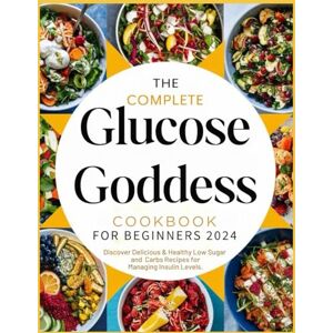 Linscott, Victoria The Complete Glucose Goddess Cookbook For Beginners 2024: Discover Delicious &Healthy low sugar and carb’s Recipes For Managing Insulin Levels Linscott, Victoria The Complete Glucose Goddess Cookbook For Beginners 2024: Discover Delicious &Healthy low sugar and carb’s Recipes For Managing Insulin Levels