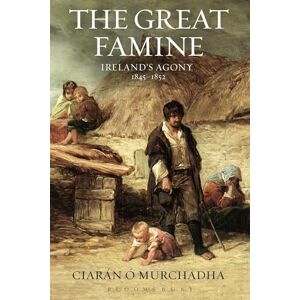 Murchadha, Ciarán Ó The Great Famine: Ireland's Agony 1845-1852 Murchadha, Ciarán Ó The Great Famine: Ireland's Agony 1845-1852
