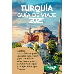 Hayes, Ruben M. Guía de viaje a Turquía 2025: Explora maravillas antiguas, ciudades modernas y joyas ocultas con consejos esenciales para un viaje seguro e independiente por Turquía. Hayes, Ruben M. Guía de viaje a Turquía 2025: Explora maravillas antiguas, ciudades modernas y joyas ocultas con consejos esenciales para un viaje seguro e independiente por Turquía.