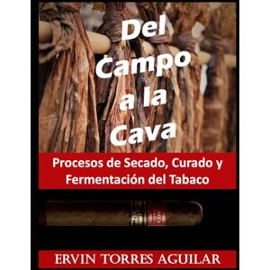 TORRES AGUILAR, ERVIN Del Campo a la Cava: Procesos de Secado, Curado y Fermentación del Tabaco (Tabacología) TORRES AGUILAR, ERVIN Del Campo a la Cava: Procesos de Secado, Curado y Fermentación del Tabaco (Tabacología)