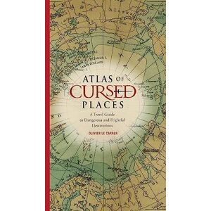 Le Carrer, Olivier Atlas of Cursed Places: A Travel Guide to Dangerous and Frightful Destinations Le Carrer, Olivier Atlas of Cursed Places: A Travel Guide to Dangerous and Frightful Destinations
