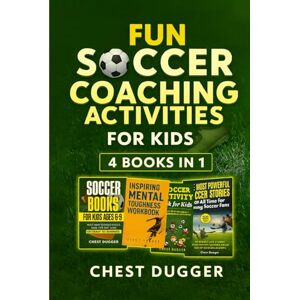 Dugger, Chest Fun Soccer Coaching Activities for Kids: 4 Books in 1: Coaching Youth Soccer with Training Drills, Fun Activities, Inspirational Stories and Mental Toughness Strategies Dugger, Chest Fun Soccer Coaching Activities for Kids: 4 Books in 1: Coaching Youth Soccer with Training Drills, Fun Activities, Inspirational Stories and Mental Toughness Strategies