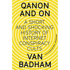 Badham, Van QAnon and On: A Short and Shocking History of the Internet Conspiracy Cults: A Short and Shocking History of Internet Conspiracy Cults Badham, Van QAnon and On: A Short and Shocking History of the Internet Conspiracy Cults: A Short and Shocking History of Internet Conspiracy Cults