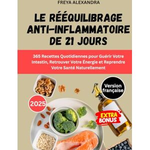 Freya Le Rééquilibrage Anti-Inflammatoire de 21 Jours: 365 Recettes Quotidiennes pour Guérir Votre Intestin, Retrouver Votre Énergie et Reprendre Votre Santé Naturellement Freya Le Rééquilibrage Anti-Inflammatoire de 21 Jours: 365 Recettes Quotidiennes pour Guérir Votre Intestin, Retrouver Votre Énergie et Reprendre Votre Santé Naturellement