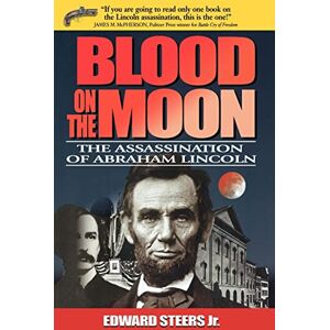 Steers, Edward Blood on the Moon: The Assassination of Abraham Lincoln Steers, Edward Blood on the Moon: The Assassination of Abraham Lincoln