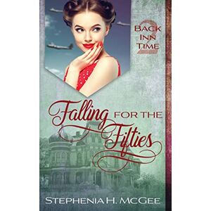 McGee, Stephenia H. Falling for the Fifties: A Time Travel Historical Romance: A Time Travel Romance: 2 (The Back Inn Time Series) McGee, Stephenia H. Falling for the Fifties: A Time Travel Historical Romance: A Time Travel Romance: 2 (The Back Inn Time Series)