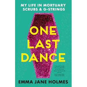 Holmes, Emma Jane One Last Dance: My Life in Mortuary Scrubs and G-strings Holmes, Emma Jane One Last Dance: My Life in Mortuary Scrubs and G-strings