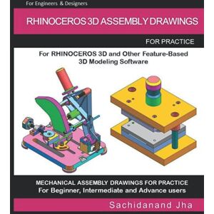 Jha, Sachidanand RHINOCEROS 3D ASSEMBLY DRAWINGS: Assembly Practice Drawings For RHINOCEROS 3D and Other Feature-Based 3D Modeling Software Jha, Sachidanand RHINOCEROS 3D ASSEMBLY DRAWINGS: Assembly Practice Drawings For RHINOCEROS 3D and Other Feature-Based 3D Modeling Software
