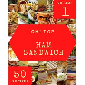 B. Hoffman, Dean Oh! Top 50 Ham Sandwich Recipes Volume 1: Enjoy Everyday With Ham Sandwich Cookbook! B. Hoffman, Dean Oh! Top 50 Ham Sandwich Recipes Volume 1: Enjoy Everyday With Ham Sandwich Cookbook!