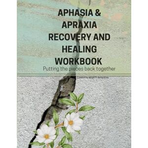 P. Gunputrav, angie Aphasia & Apraxia Recovery and Healing Workbook:: Putting the pieces back together P. Gunputrav, angie Aphasia & Apraxia Recovery and Healing Workbook:: Putting the pieces back together