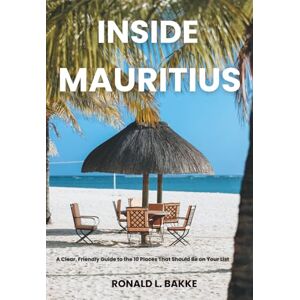 Bakke, Ronald L. INSIDE MAURITIUS: A Clear, Friendly Guide to the 10 Places That Should Be on Your List. (The Adventurous Tourist.) Bakke, Ronald L. INSIDE MAURITIUS: A Clear, Friendly Guide to the 10 Places That Should Be on Your List. (The Adventurous Tourist.)