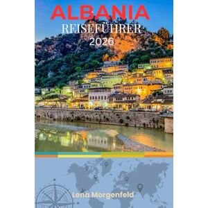 Morgenfeld, Lena ALBANIEN REISEFÜHRER 2026: Entdecken Sie verborgene Schätze, kulturelle Abenteuer und preisgünstige Reiserouten für Ihre Reise im Jahr 2026 Morgenfeld, Lena ALBANIEN REISEFÜHRER 2026: Entdecken Sie verborgene Schätze, kulturelle Abenteuer und preisgünstige Reiserouten für Ihre Reise im Jahr 2026