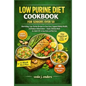 ENDERS, VEDA J. LOW PURINE DIET COOKBOOK FOR SENIORS OVER 50: "Nourishing, Low-Purine Recipes to Ease Gout, Support Kidney Health, and Reduce Inflammation — Simple, ... for Adults 50+ to Stay Active and Pain-Free ENDERS, VEDA J. LOW PURINE DIET COOKBOOK FOR SENIORS OVER 50: "Nourishing, Low-Purine Recipes to Ease Gout, Support Kidney Health, and Reduce Inflammation — Simple, ... for Adults 50+ to Stay Active and Pain-Free