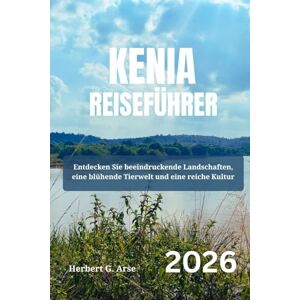 Arse, Herbert G. KENIA Reiseführer 2026: Entdecken Sie beeindruckende Landschaften, eine blühende Tierwelt und eine reiche Kultur Arse, Herbert G. KENIA Reiseführer 2026: Entdecken Sie beeindruckende Landschaften, eine blühende Tierwelt und eine reiche Kultur