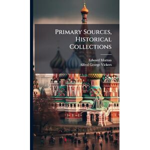 Morton, Edward Primary Sources, Historical Collections Morton, Edward Primary Sources, Historical Collections