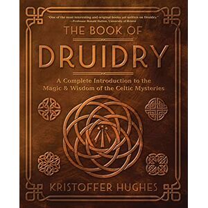 Hughes, Kristoffer The Book of Druidry: A Complete Introduction to the Magic & Wisdom of the Celtic Mysteries Hughes, Kristoffer The Book of Druidry: A Complete Introduction to the Magic & Wisdom of the Celtic Mysteries