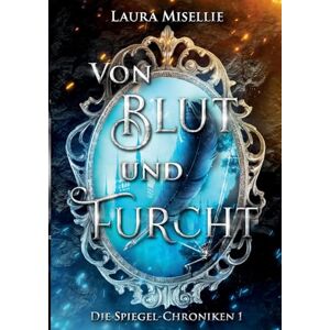 Misellie, Laura Von Blut und Furcht: Die Spiegel-Chroniken 1 (Fesselnde Urban Fantasy voller Magie und Mythen mit moralisch grauen Charakteren) Misellie, Laura Von Blut und Furcht: Die Spiegel-Chroniken 1 (Fesselnde Urban Fantasy voller Magie und Mythen mit moralisch grauen Charakteren)