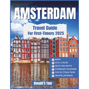 Tour, Donald's Amsterdam Travel Guide for First-Timers 2025: Everything You Need To Know To Plan the Perfect Trip with Map and Full Colored Included Tour, Donald's Amsterdam Travel Guide for First-Timers 2025: Everything You Need To Know To Plan the Perfect Trip with Map and Full Colored Included