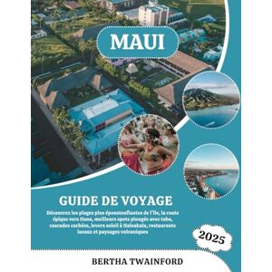 Twainford, Bertha MAUI GUIDE DE VOYAGE 2025: Découvrez les plages plus époustouflantes de l'île, la route épique vers Hana, meilleurs spots plongée avec tuba, cascades ... restaurants locaux et paysages volcaniques Twainford, Bertha MAUI GUIDE DE VOYAGE 2025: Découvrez les plages plus époustouflantes de l'île, la route épique vers Hana, meilleurs spots plongée avec tuba, cascades ... restaurants locaux et paysages volcaniques