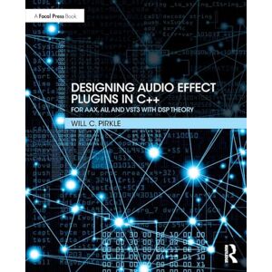 Pirkle, Will Designing Audio Effect Plugins in C++: For AAX, AU, and VST3 with DSP Theory Pirkle, Will Designing Audio Effect Plugins in C++: For AAX, AU, and VST3 with DSP Theory
