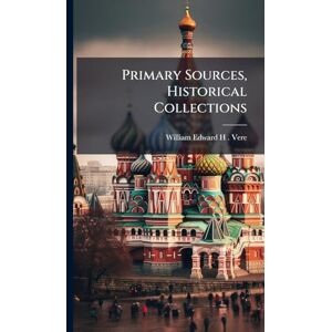 Edward H Vere, William Primary Sources, Historical Collections Edward H Vere, William Primary Sources, Historical Collections