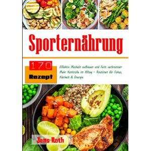 Roth Sporternährung: Effektiv Muskeln aufbauen und Fett verbrennen. Mehr Kontrolle im Alltag – Routinen für Fokus, Klarheit & Energie Roth Sporternährung: Effektiv Muskeln aufbauen und Fett verbrennen. Mehr Kontrolle im Alltag – Routinen für Fokus, Klarheit & Energie