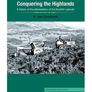 Oosthoek, Jan Conquering the Highlands: A history of the afforestation of the Scottish uplands (World Forest History Series) Oosthoek, Jan Conquering the Highlands: A history of the afforestation of the Scottish uplands (World Forest History Series)