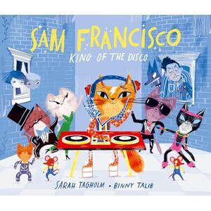 Sarah Tagholm Sam Francisco, King of the Disco: This toe-tapping adventure will reveal why cats sleep all day! Sarah Tagholm Sam Francisco, King of the Disco: This toe-tapping adventure will reveal why cats sleep all day!