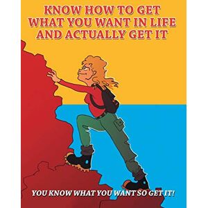 Eccles, B. P. Know How To Get What You Want in Life and Actually Get It Eccles, B. P. Know How To Get What You Want in Life and Actually Get It