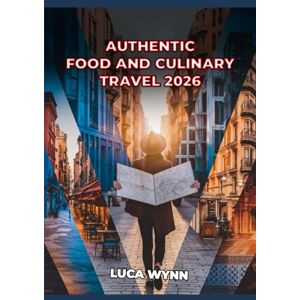 Wynn, Luca Authentic Food And Culinary Travel 2026: Insider Tips, Local Markets, Cooking Classes, and Unique Dining Experiences Wynn, Luca Authentic Food And Culinary Travel 2026: Insider Tips, Local Markets, Cooking Classes, and Unique Dining Experiences