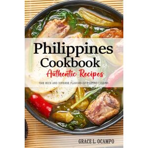 Ocampo, Grace L. Philippines Cookbook Discover the Rich and Diverse Flavors of Filipino Cuisine: The Collection of Traditional and Authentic Recipes from Philippines Passed Down Through Generations. Ocampo, Grace L. Philippines Cookbook Discover the Rich and Diverse Flavors of Filipino Cuisine: The Collection of Traditional and Authentic Recipes from Philippines Passed Down Through Generations.