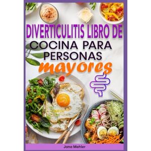 Mehler, Jana DIVERTICULITIS LIBRO DE COCINA PARA PERSONAS MAYORES: Guía nutricional en 3 etapas con recetas antiinflamatorias bajas en fibra para aliviar brotes y mejorar el sistema digestivo. Mehler, Jana DIVERTICULITIS LIBRO DE COCINA PARA PERSONAS MAYORES: Guía nutricional en 3 etapas con recetas antiinflamatorias bajas en fibra para aliviar brotes y mejorar el sistema digestivo.