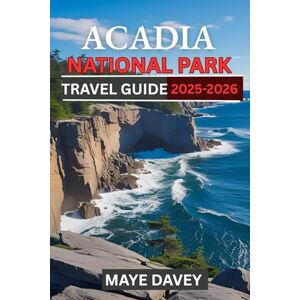 Davey, Maye ACADIA NATIONAL PARK TRAVEL GUIDE 2025-2026: Your Ultimate Guide to Exploring Acadia National Park: Essential Tips, Must-See Landmarks, Outdoor Adventures, and Hidden Gems for 2025-2026 Davey, Maye ACADIA NATIONAL PARK TRAVEL GUIDE 2025-2026: Your Ultimate Guide to Exploring Acadia National Park: Essential Tips, Must-See Landmarks, Outdoor Adventures, and Hidden Gems for 2025-2026